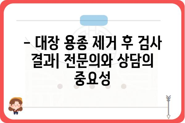 대장 용종 제거 후 조직검사 결과| 알아야 할 모든 것 | 용종 제거, 조직검사 결과 해석, 후속 관리