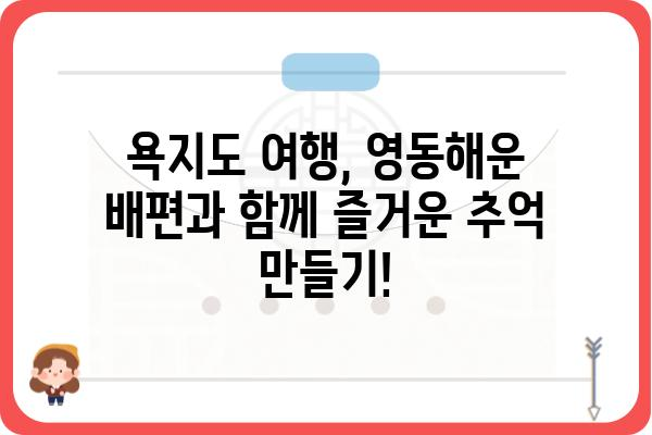 욕지도 여행 필수! 영동해운 배편 예약 완벽 가이드 | 욕지도, 영동해운, 배편, 예약, 섬 여행