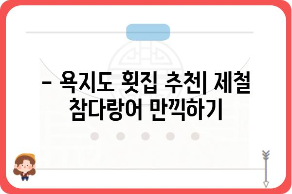 욕지도 참다랑어 맛집 추천| 싱싱한 제철 참다랑어를 맛보세요! | 욕지도, 맛집, 참다랑어, 횟집, 추천