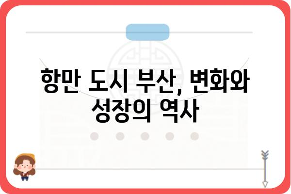 부산항의 역사와 미래| 항만 도시의 변화와 발전 | 부산항, 항만, 역사, 미래, 발전, 변화