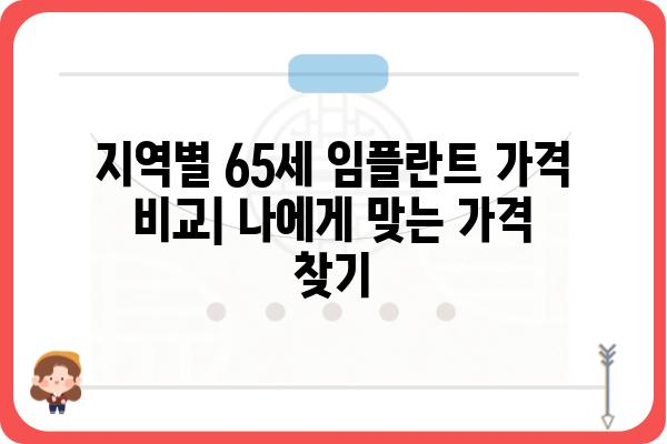 65세 임플란트 가격, 지역별 치과별 비교 분석 | 임플란트 가격 정보, 65세 임플란트, 치과 추천