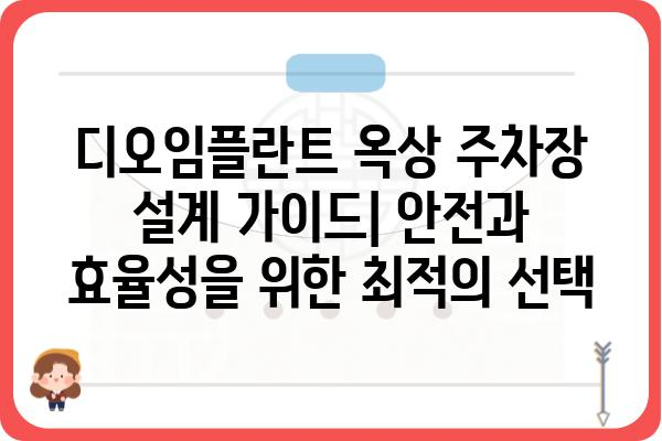 디오임플란트 옥상 주차장 설계 가이드| 안전과 효율성을 위한 최적의 선택 | 디오임플란트, 옥상 주차장, 건축 설계, 안전 기준, 효율성