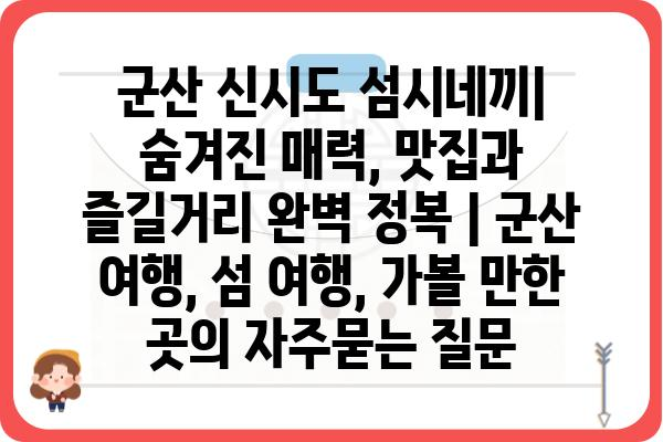 군산 신시도 섬시네끼| 숨겨진 매력, 맛집과 즐길거리 완벽 정복 | 군산 여행, 섬 여행, 가볼 만한 곳