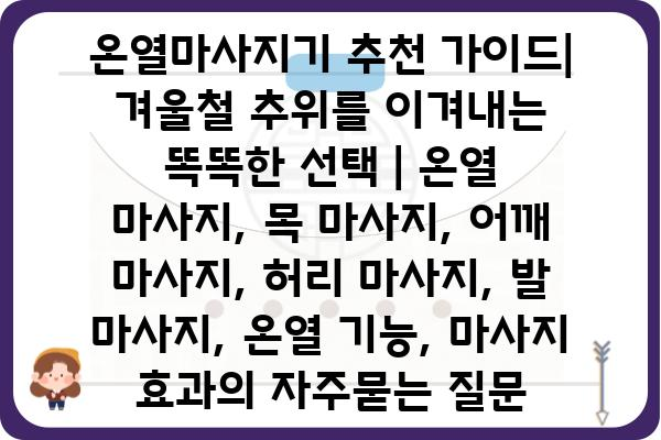 온열마사지기 추천 가이드| 겨울철 추위를 이겨내는 똑똑한 선택 | 온열 마사지, 목 마사지, 어깨 마사지, 허리 마사지, 발 마사지, 온열 기능, 마사지 효과