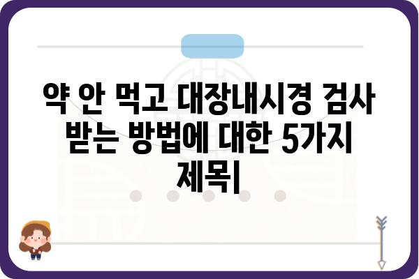 약 안 먹고 대장내시경 검사 받는 방법 | 비법, 주의사항, 후기