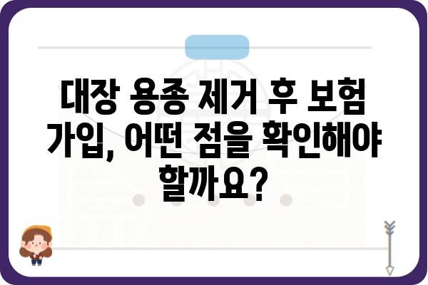 대장 용종 제거 후 보험 가입, 무엇을 알아야 할까요? | 보험 가입, 건강 보험, 용종 제거 후 주의사항