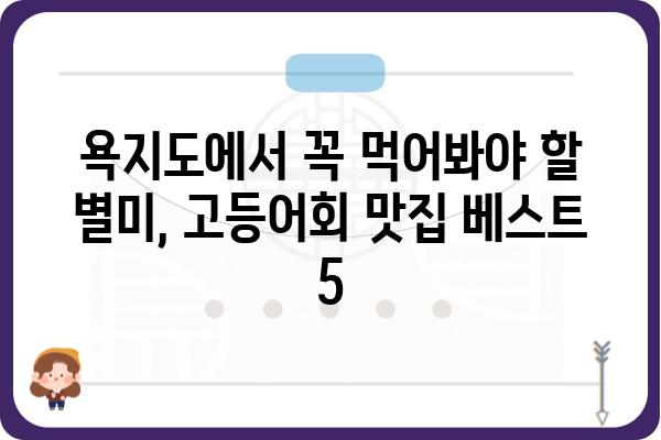 통영 욕지도 고등어회 맛집 추천| 싱싱함이 가득한 5곳 | 욕지도 여행, 맛집, 고등어회, 횟집