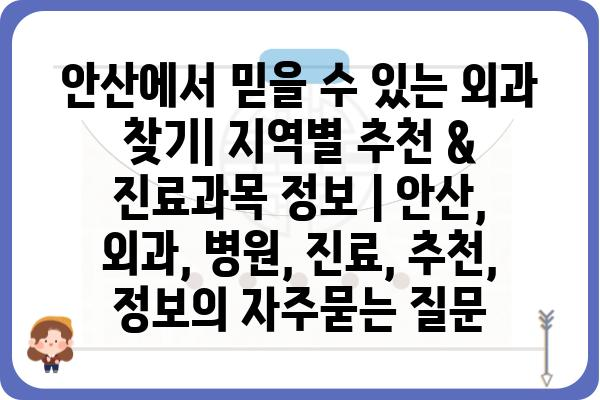 안산에서 믿을 수 있는 외과 찾기| 지역별 추천 & 진료과목 정보 | 안산, 외과, 병원, 진료, 추천, 정보