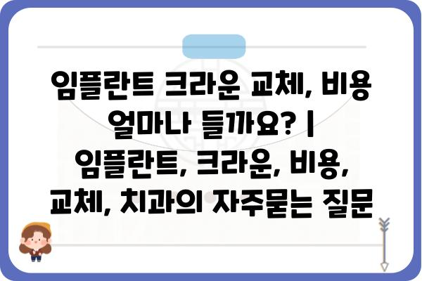 임플란트 크라운 교체, 비용 얼마나 들까요? | 임플란트, 크라운, 비용, 교체, 치과