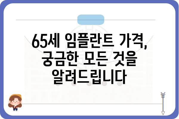 65세 임플란트 가격, 궁금한 모든 것을 알려드립니다 | 임플란트 비용, 65세 임플란트, 임플란트 가격 정보, 노년층 임플란트