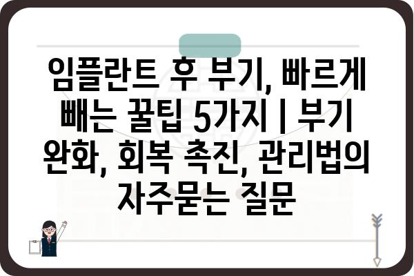 임플란트 후 부기, 빠르게 빼는 꿀팁 5가지 | 부기 완화, 회복 촉진, 관리법