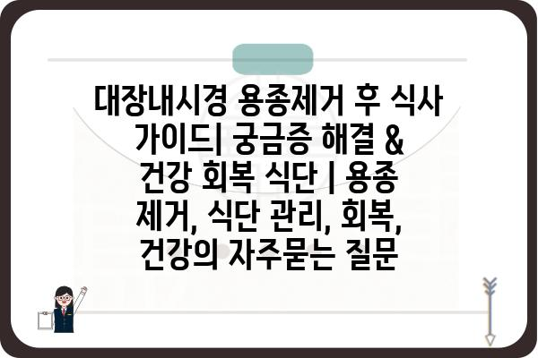 대장내시경 용종제거 후 식사 가이드| 궁금증 해결 & 건강 회복 식단 | 용종 제거, 식단 관리, 회복, 건강