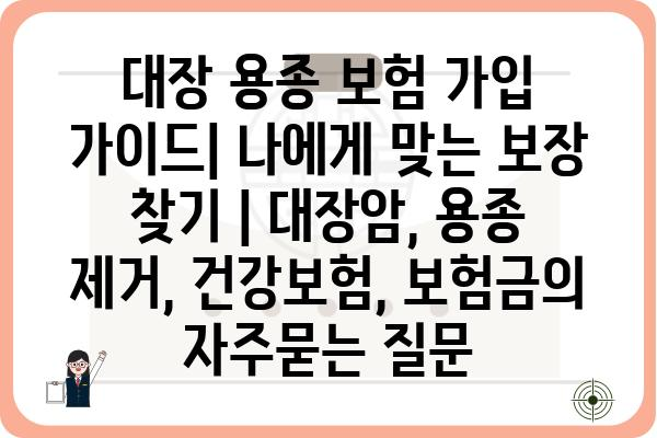 대장 용종 보험 가입 가이드| 나에게 맞는 보장 찾기 | 대장암, 용종 제거, 건강보험, 보험금