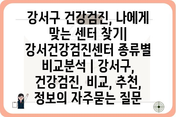 강서구 건강검진, 나에게 맞는 센터 찾기| 강서건강검진센터 종류별 비교분석 | 강서구, 건강검진, 비교, 추천, 정보