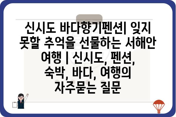 신시도 바다향기펜션| 잊지 못할 추억을 선물하는 서해안 여행 | 신시도, 펜션, 숙박, 바다, 여행