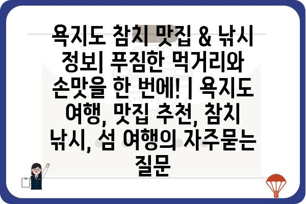 욕지도 참치 맛집 & 낚시 정보| 푸짐한 먹거리와 손맛을 한 번에! | 욕지도 여행, 맛집 추천, 참치 낚시, 섬 여행